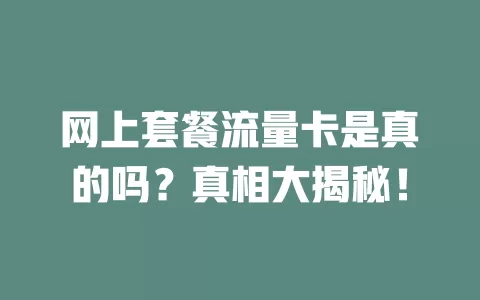网上套餐流量卡是真的吗？真相大揭秘！