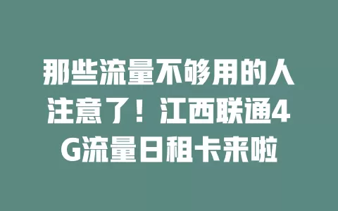 那些流量不够用的人注意了！江西联通4G流量日租卡来啦