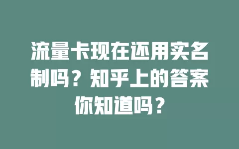 流量卡现在还用实名制吗？知乎上的答案你知道吗？