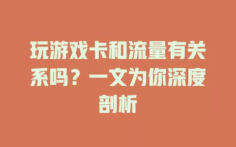 玩游戏卡和流量有关系吗？一文为你深度剖析