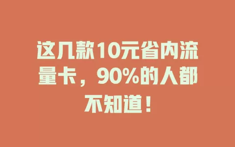这几款10元省内流量卡，90%的人都不知道！