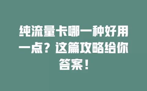 纯流量卡哪一种好用一点？这篇攻略给你答案！
