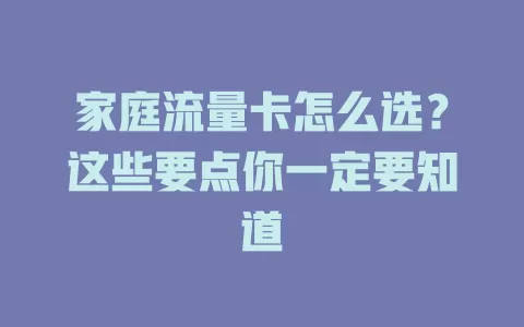 家庭流量卡怎么选？这些要点你一定要知道