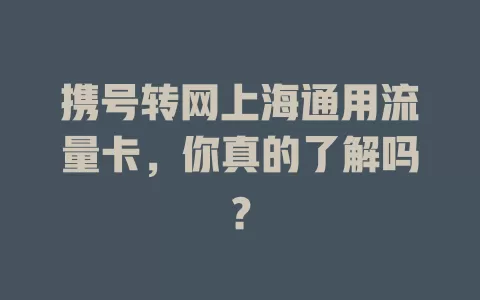携号转网上海通用流量卡，你真的了解吗？