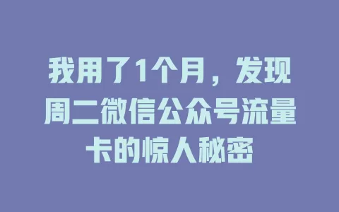 我用了1个月，发现周二微信公众号流量卡的惊人秘密