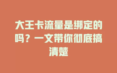 大王卡流量是绑定的吗？一文带你彻底搞清楚