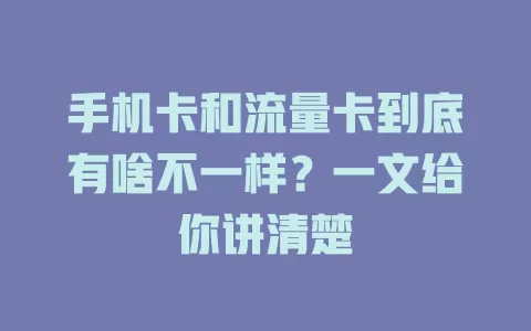 手机卡和流量卡到底有啥不一样？一文给你讲清楚