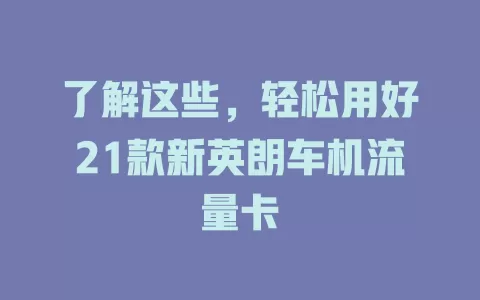 了解这些，轻松用好21款新英朗车机流量卡