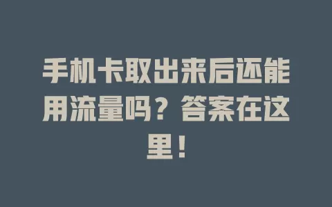 手机卡取出来后还能用流量吗？答案在这里！