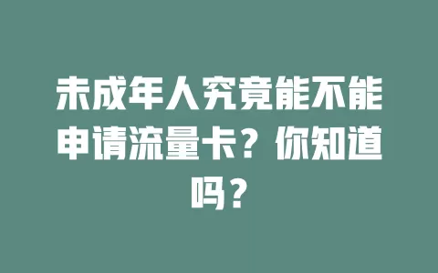 未成年人究竟能不能申请流量卡？你知道吗？