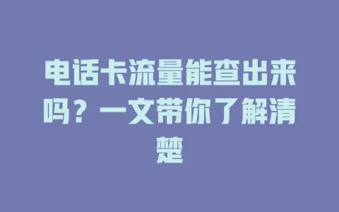 电话卡流量能查出来吗？一文带你了解清楚