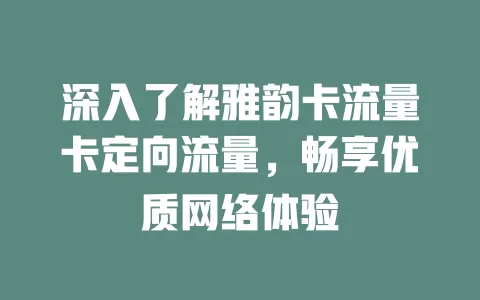 深入了解雅韵卡流量卡定向流量，畅享优质网络体验