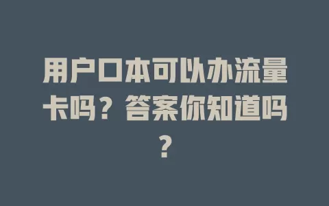 用户口本可以办流量卡吗？答案你知道吗？