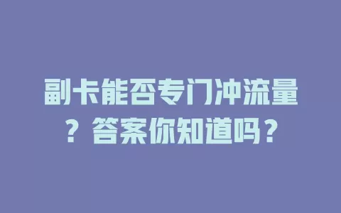 副卡能否专门冲流量？答案你知道吗？