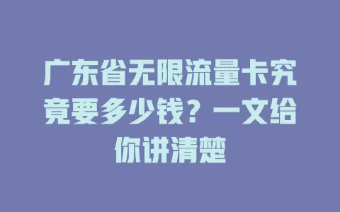 广东省无限流量卡究竟要多少钱？一文给你讲清楚