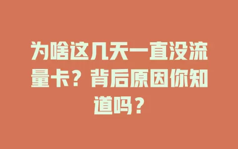 为啥这几天一直没流量卡？背后原因你知道吗？