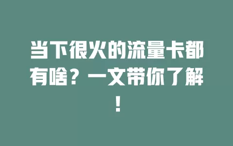 当下很火的流量卡都有啥？一文带你了解！