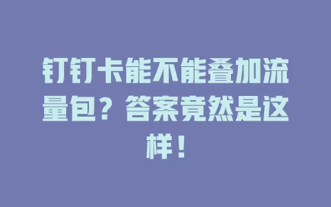 钉钉卡能不能叠加流量包？答案竟然是这样！
