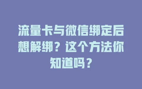 流量卡与微信绑定后想解绑？这个方法你知道吗？