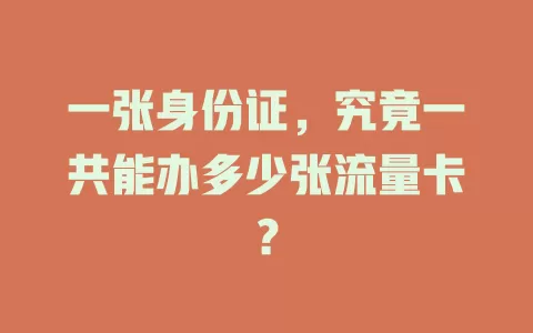 一张身份证，究竟一共能办多少张流量卡？