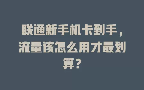 联通新手机卡到手，流量该怎么用才最划算？