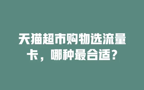 天猫超市购物选流量卡，哪种最合适？