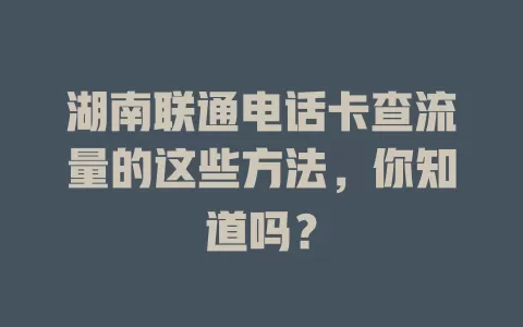 湖南联通电话卡查流量的这些方法，你知道吗？