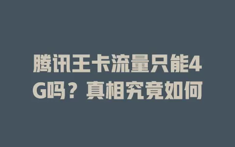 腾讯王卡流量只能4G吗？真相究竟如何