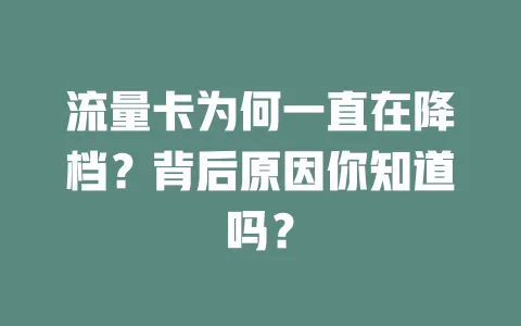 流量卡为何一直在降档？背后原因你知道吗？