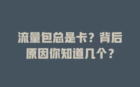流量包总是卡？背后原因你知道几个？