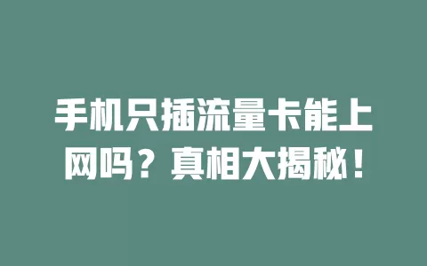 手机只插流量卡能上网吗？真相大揭秘！