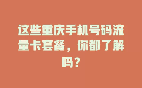 这些重庆手机号码流量卡套餐，你都了解吗？