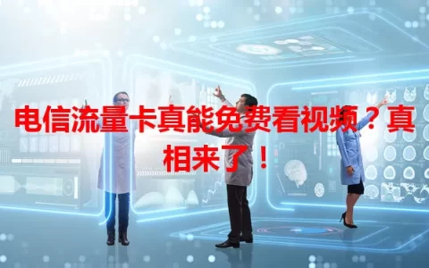 电信流量卡真能免费看视频？真相来了！