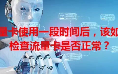 流量卡使用一段时间后，该如何检查流量卡是否正常？