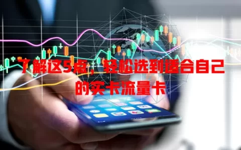了解这5点，轻松选到适合自己的实卡流量卡