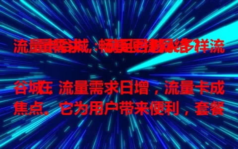 流量卡谷城：满足谷城人多样流量需求，畅享便捷网络？

在谷城，流量需求日增，流量卡成焦点。它为用户带来便利，套餐多样适配不同需求，信号覆盖广，无论城区乡村都能畅快用，是谷城居民不可或缺的上网帮手。