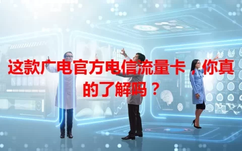 这款广电官方电信流量卡，你真的了解吗？