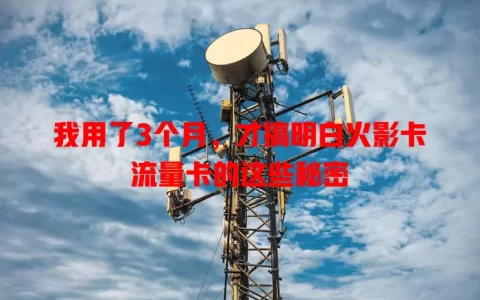 我用了3个月，才搞明白火影卡流量卡的这些秘密