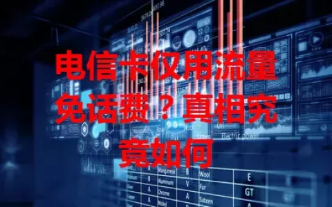 电信卡仅用流量免话费？真相究竟如何