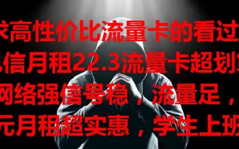 追求高性价比流量卡的看过来！电信月租22.3流量卡超划算，网络强信号稳，流量足，22.3元月租超实惠，学生上班族都适用，值得选！