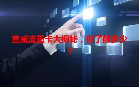 宣威流量卡大揭秘，你了解多少？