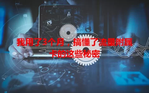 我用了3个月，搞懂了流量附属卡的这些秘密
