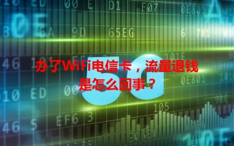 办了WiFi电信卡，流量退钱是怎么回事？