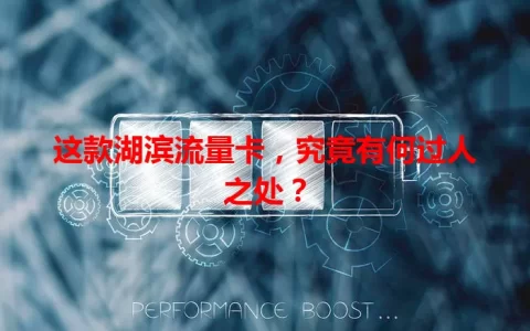 这款湖滨流量卡，究竟有何过人之处？
