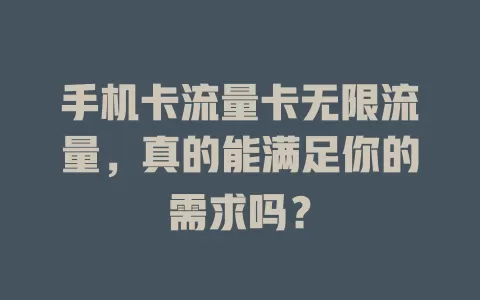 手机卡流量卡无限流量，真的能满足你的需求吗？