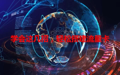 学会这几招，轻松搭建流量卡