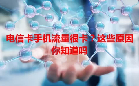 电信卡手机流量很卡？这些原因你知道吗