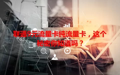 联通9元流量卡纯流量卡，这个秘密你知道吗？