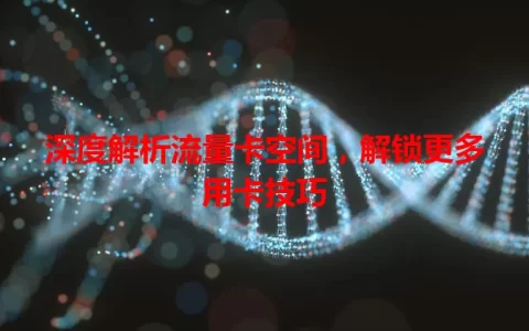 深度解析流量卡空间，解锁更多用卡技巧