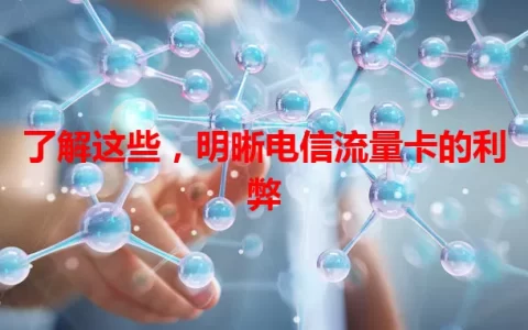 了解这些，明晰电信流量卡的利弊
